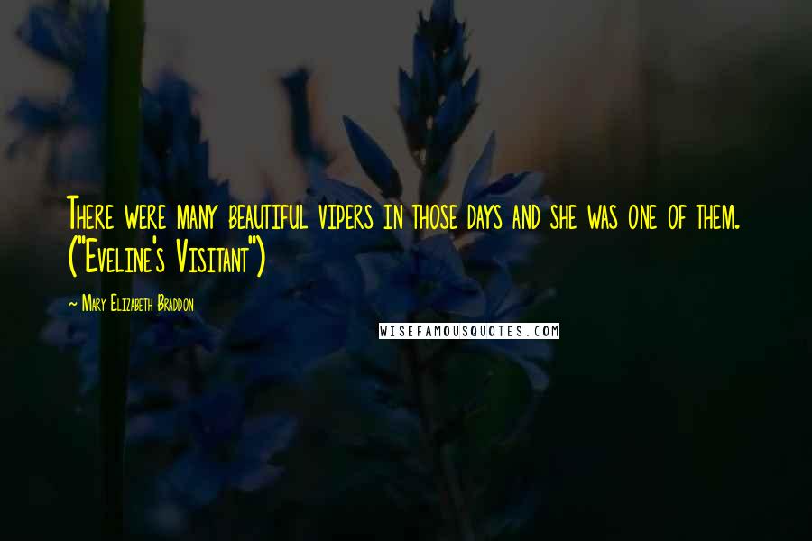 Mary Elizabeth Braddon Quotes: There were many beautiful vipers in those days and she was one of them. ("Eveline's Visitant")