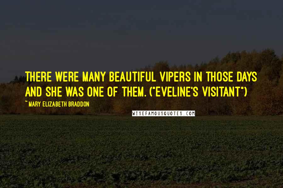 Mary Elizabeth Braddon Quotes: There were many beautiful vipers in those days and she was one of them. ("Eveline's Visitant")