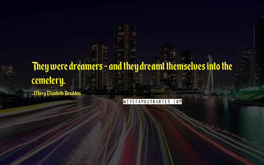 Mary Elizabeth Braddon Quotes: They were dreamers - and they dreamt themselves into the cemetery.