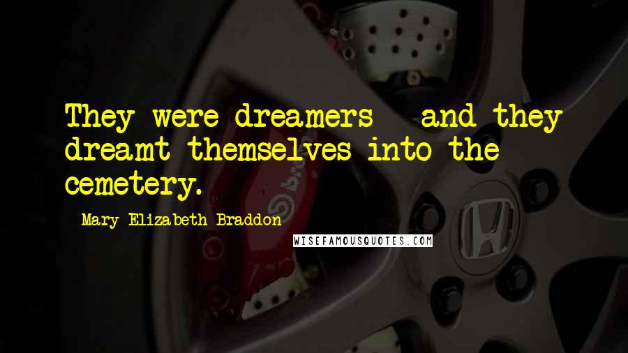 Mary Elizabeth Braddon Quotes: They were dreamers - and they dreamt themselves into the cemetery.