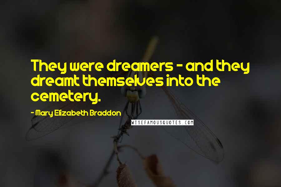 Mary Elizabeth Braddon Quotes: They were dreamers - and they dreamt themselves into the cemetery.