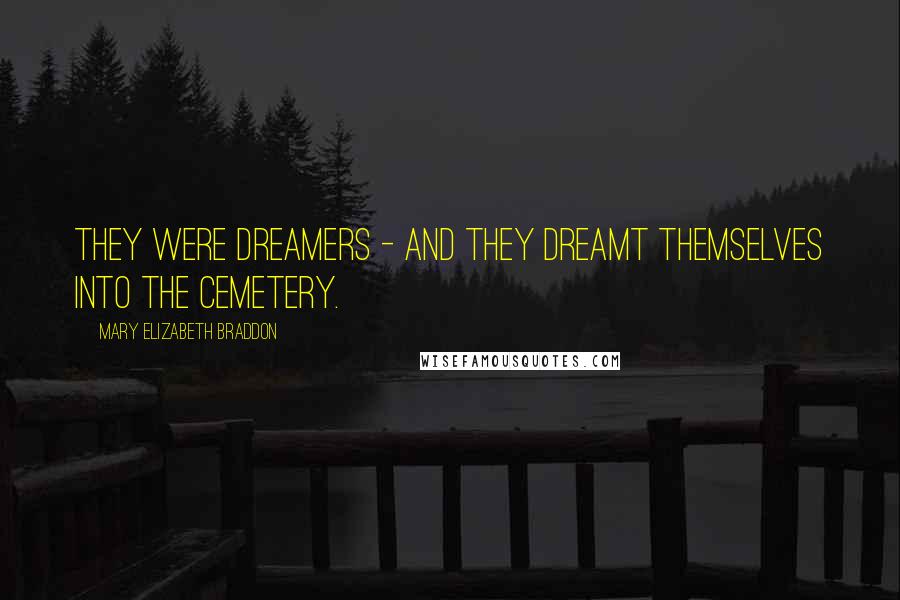 Mary Elizabeth Braddon Quotes: They were dreamers - and they dreamt themselves into the cemetery.