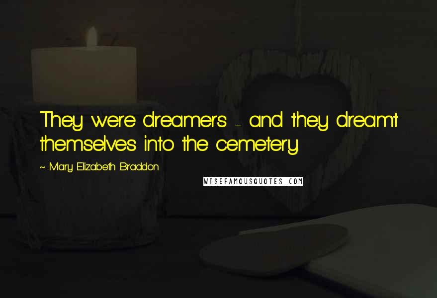Mary Elizabeth Braddon Quotes: They were dreamers - and they dreamt themselves into the cemetery.