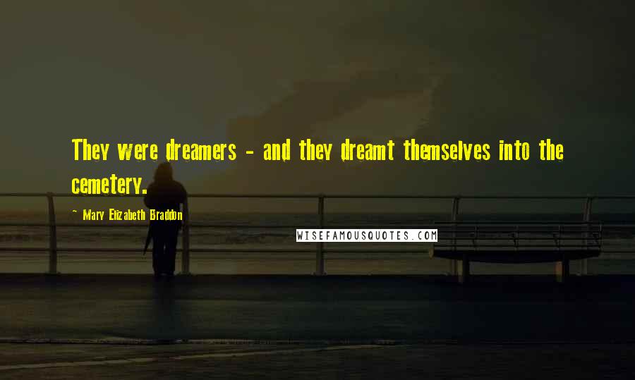 Mary Elizabeth Braddon Quotes: They were dreamers - and they dreamt themselves into the cemetery.