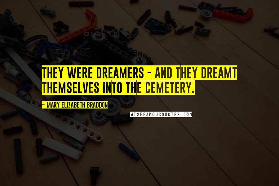 Mary Elizabeth Braddon Quotes: They were dreamers - and they dreamt themselves into the cemetery.