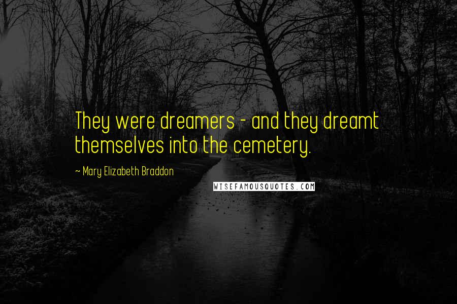 Mary Elizabeth Braddon Quotes: They were dreamers - and they dreamt themselves into the cemetery.