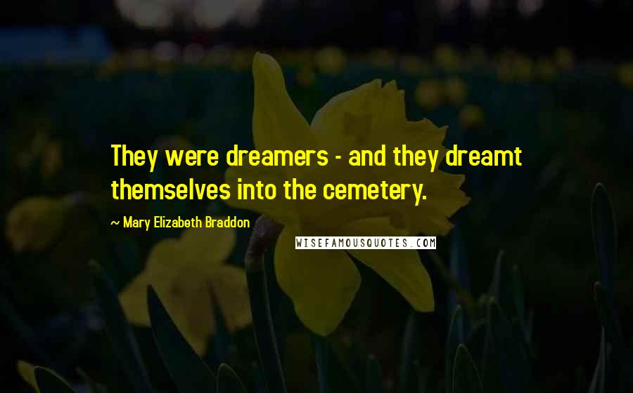 Mary Elizabeth Braddon Quotes: They were dreamers - and they dreamt themselves into the cemetery.