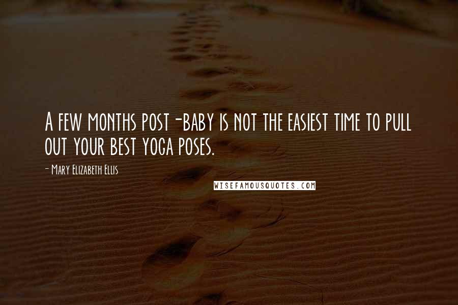 Mary Elizabeth Ellis Quotes: A few months post-baby is not the easiest time to pull out your best yoga poses.