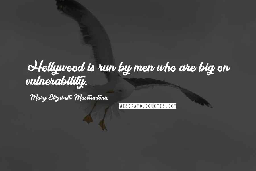 Mary Elizabeth Mastrantonio Quotes: Hollywood is run by men who are big on vulnerability.