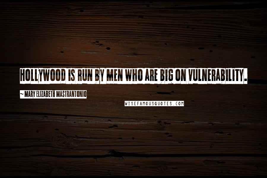Mary Elizabeth Mastrantonio Quotes: Hollywood is run by men who are big on vulnerability.