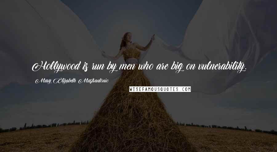 Mary Elizabeth Mastrantonio Quotes: Hollywood is run by men who are big on vulnerability.