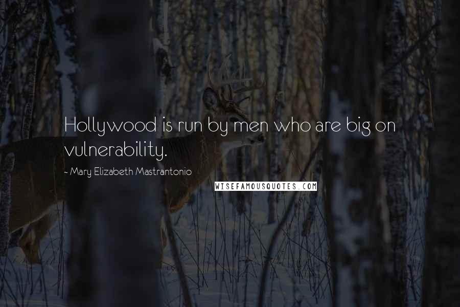 Mary Elizabeth Mastrantonio Quotes: Hollywood is run by men who are big on vulnerability.