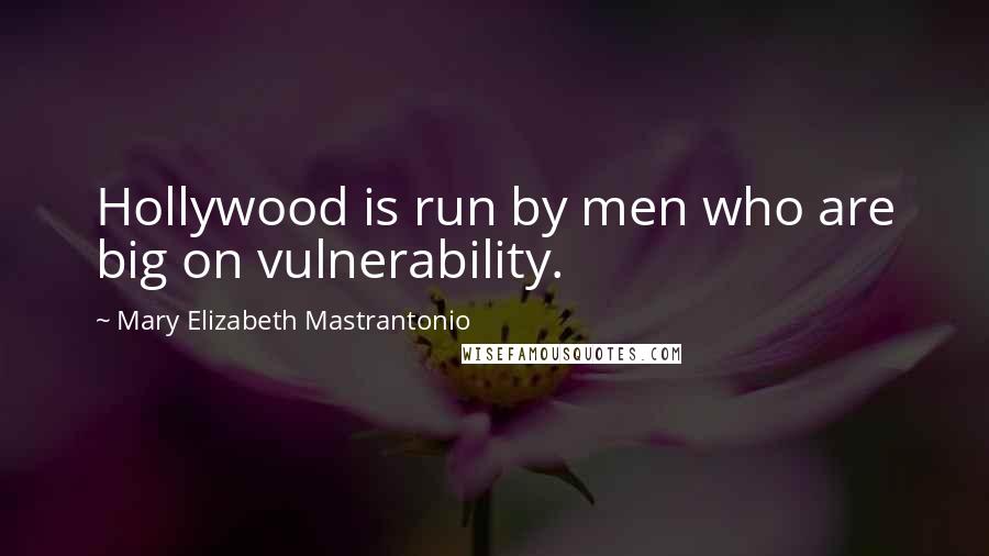 Mary Elizabeth Mastrantonio Quotes: Hollywood is run by men who are big on vulnerability.