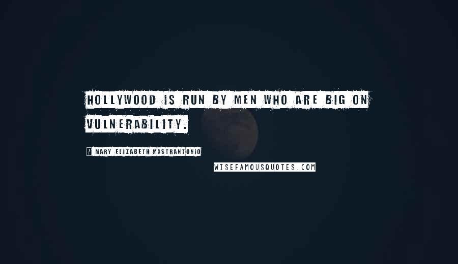 Mary Elizabeth Mastrantonio Quotes: Hollywood is run by men who are big on vulnerability.