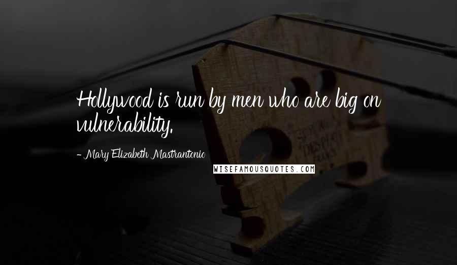 Mary Elizabeth Mastrantonio Quotes: Hollywood is run by men who are big on vulnerability.