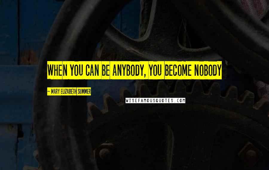 Mary Elizabeth Summer Quotes: When you can be anybody, you become nobody