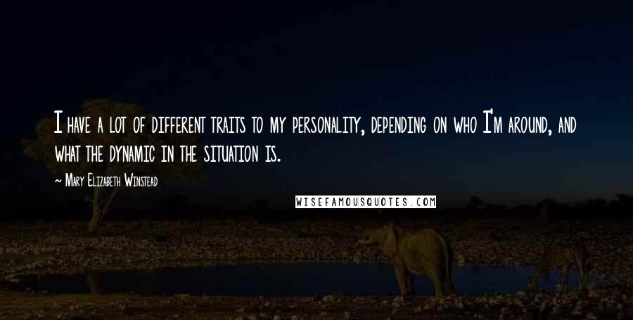 Mary Elizabeth Winstead Quotes: I have a lot of different traits to my personality, depending on who I'm around, and what the dynamic in the situation is.