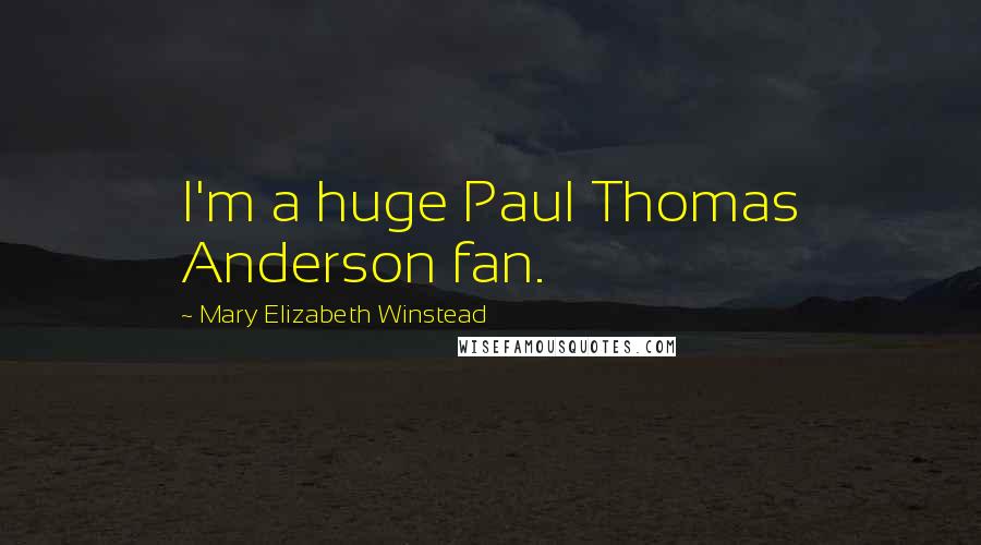 Mary Elizabeth Winstead Quotes: I'm a huge Paul Thomas Anderson fan.