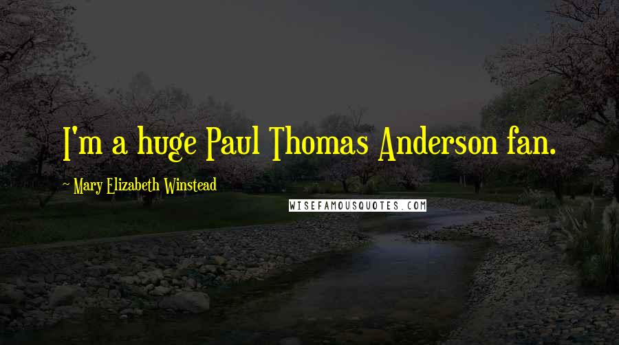 Mary Elizabeth Winstead Quotes: I'm a huge Paul Thomas Anderson fan.