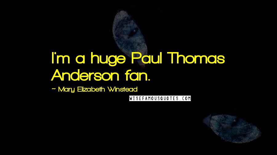 Mary Elizabeth Winstead Quotes: I'm a huge Paul Thomas Anderson fan.