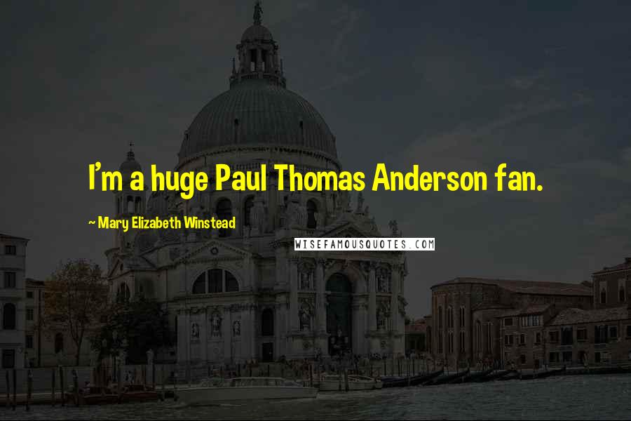 Mary Elizabeth Winstead Quotes: I'm a huge Paul Thomas Anderson fan.