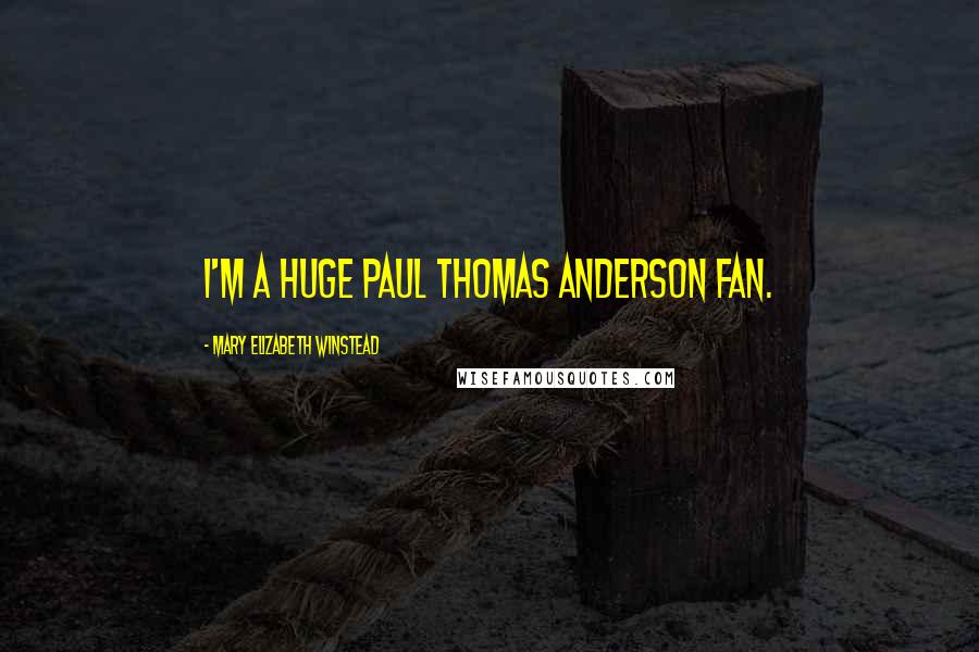 Mary Elizabeth Winstead Quotes: I'm a huge Paul Thomas Anderson fan.