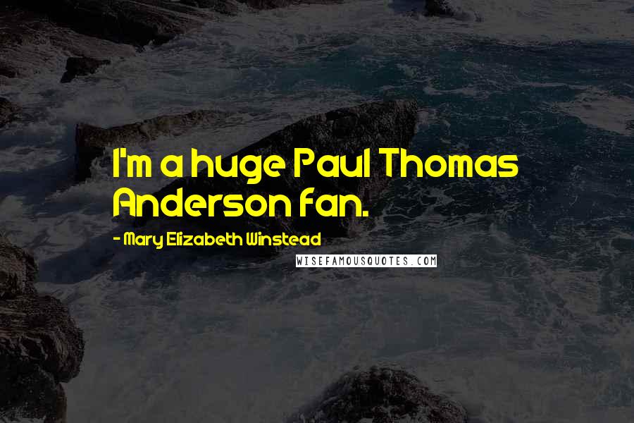 Mary Elizabeth Winstead Quotes: I'm a huge Paul Thomas Anderson fan.