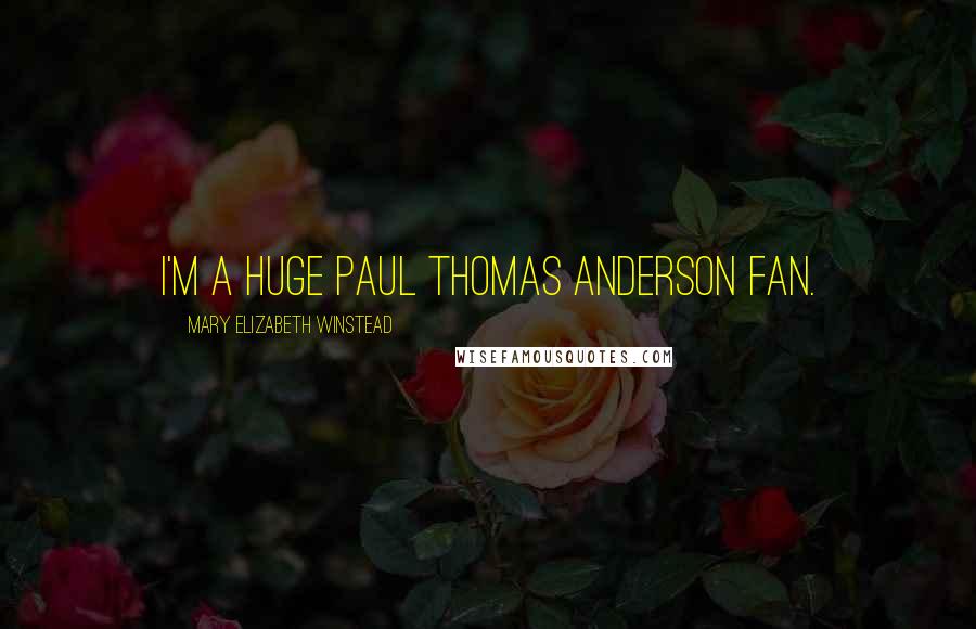 Mary Elizabeth Winstead Quotes: I'm a huge Paul Thomas Anderson fan.