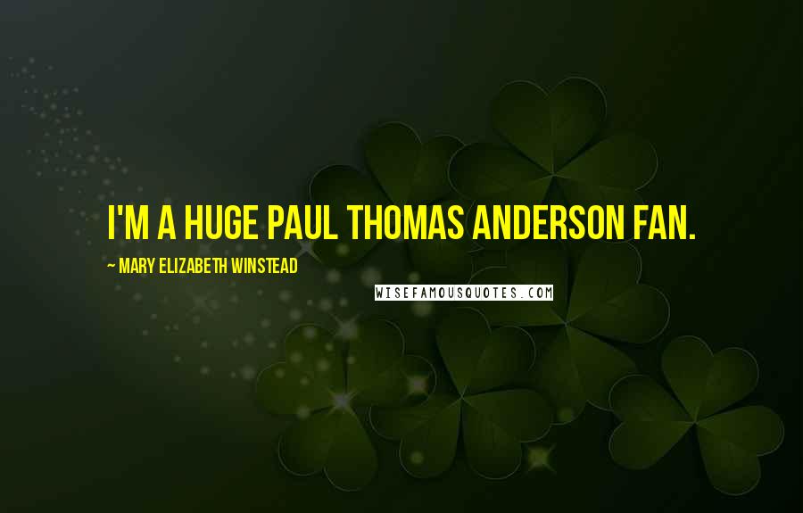 Mary Elizabeth Winstead Quotes: I'm a huge Paul Thomas Anderson fan.