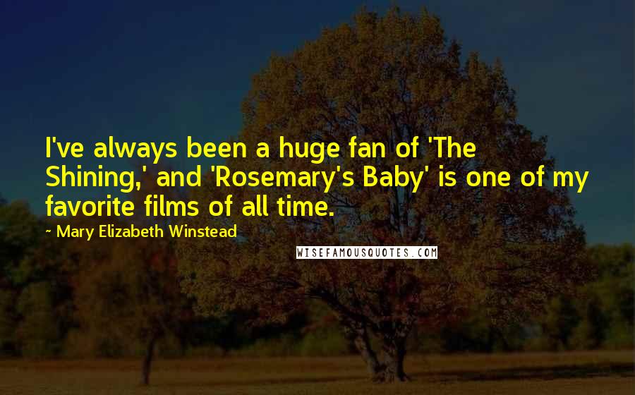 Mary Elizabeth Winstead Quotes: I've always been a huge fan of 'The Shining,' and 'Rosemary's Baby' is one of my favorite films of all time.