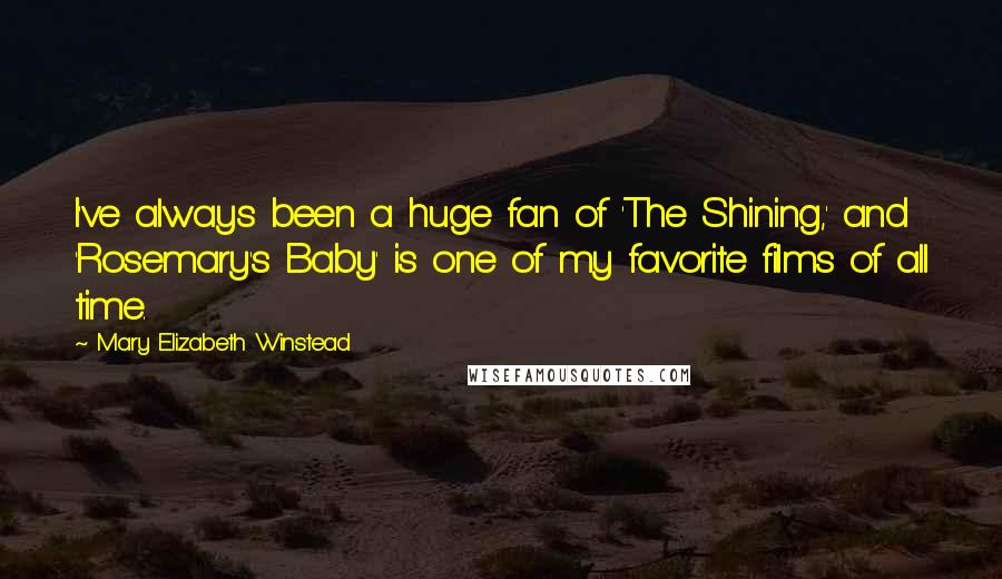 Mary Elizabeth Winstead Quotes: I've always been a huge fan of 'The Shining,' and 'Rosemary's Baby' is one of my favorite films of all time.