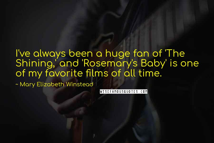 Mary Elizabeth Winstead Quotes: I've always been a huge fan of 'The Shining,' and 'Rosemary's Baby' is one of my favorite films of all time.