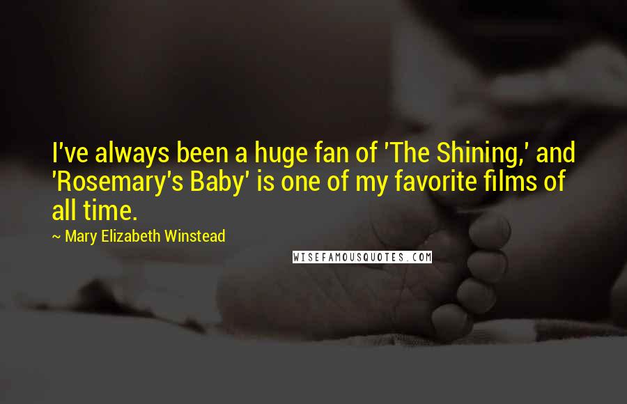 Mary Elizabeth Winstead Quotes: I've always been a huge fan of 'The Shining,' and 'Rosemary's Baby' is one of my favorite films of all time.