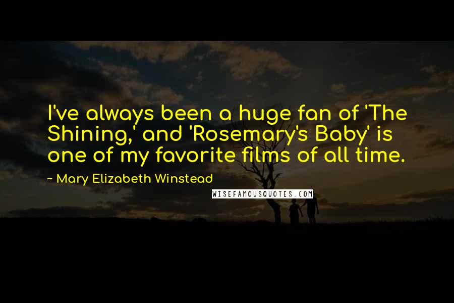 Mary Elizabeth Winstead Quotes: I've always been a huge fan of 'The Shining,' and 'Rosemary's Baby' is one of my favorite films of all time.