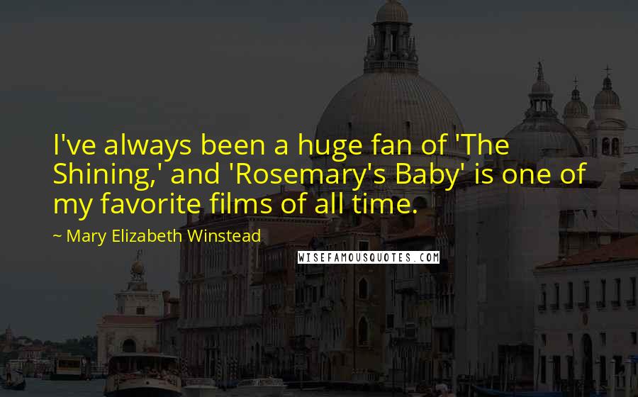 Mary Elizabeth Winstead Quotes: I've always been a huge fan of 'The Shining,' and 'Rosemary's Baby' is one of my favorite films of all time.