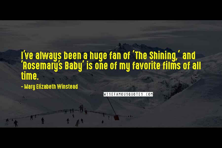 Mary Elizabeth Winstead Quotes: I've always been a huge fan of 'The Shining,' and 'Rosemary's Baby' is one of my favorite films of all time.