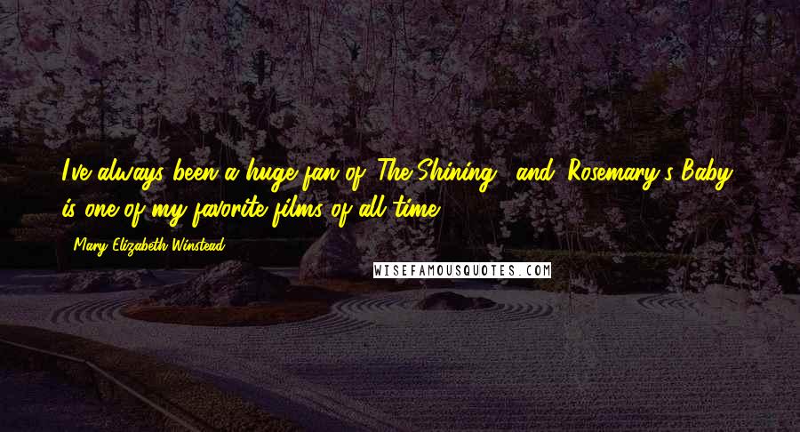 Mary Elizabeth Winstead Quotes: I've always been a huge fan of 'The Shining,' and 'Rosemary's Baby' is one of my favorite films of all time.
