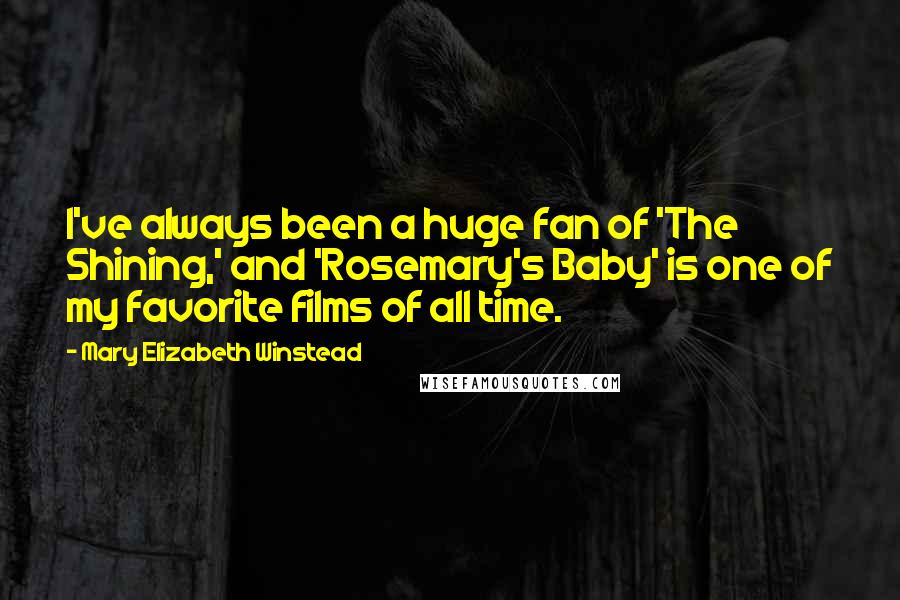 Mary Elizabeth Winstead Quotes: I've always been a huge fan of 'The Shining,' and 'Rosemary's Baby' is one of my favorite films of all time.