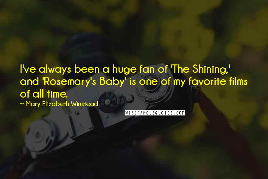 Mary Elizabeth Winstead Quotes: I've always been a huge fan of 'The Shining,' and 'Rosemary's Baby' is one of my favorite films of all time.