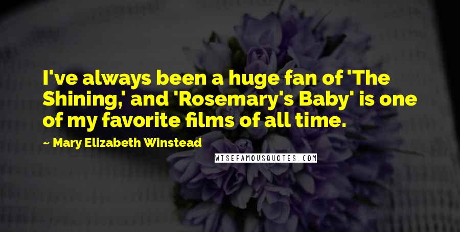 Mary Elizabeth Winstead Quotes: I've always been a huge fan of 'The Shining,' and 'Rosemary's Baby' is one of my favorite films of all time.