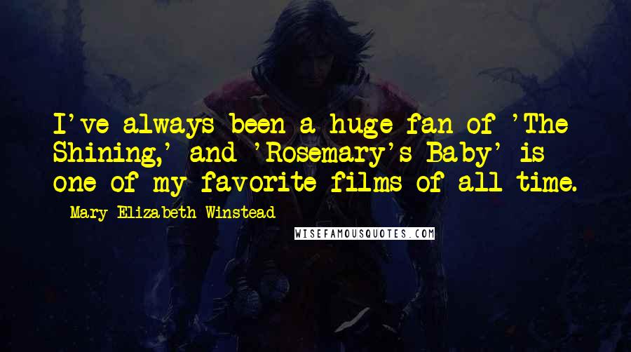 Mary Elizabeth Winstead Quotes: I've always been a huge fan of 'The Shining,' and 'Rosemary's Baby' is one of my favorite films of all time.