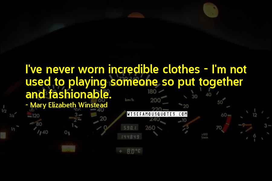 Mary Elizabeth Winstead Quotes: I've never worn incredible clothes - I'm not used to playing someone so put together and fashionable.