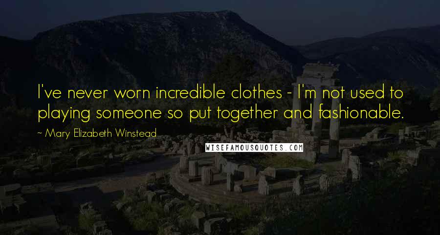 Mary Elizabeth Winstead Quotes: I've never worn incredible clothes - I'm not used to playing someone so put together and fashionable.