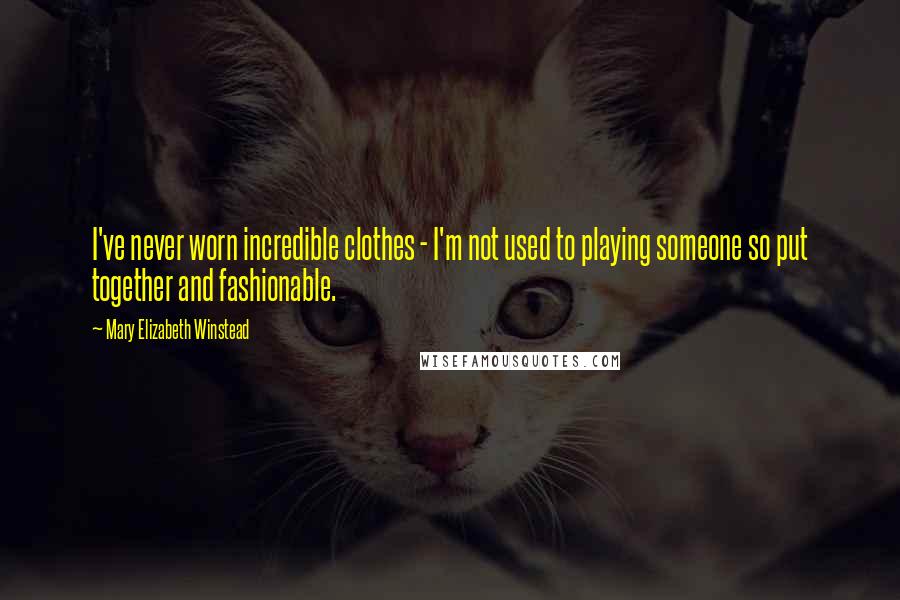 Mary Elizabeth Winstead Quotes: I've never worn incredible clothes - I'm not used to playing someone so put together and fashionable.