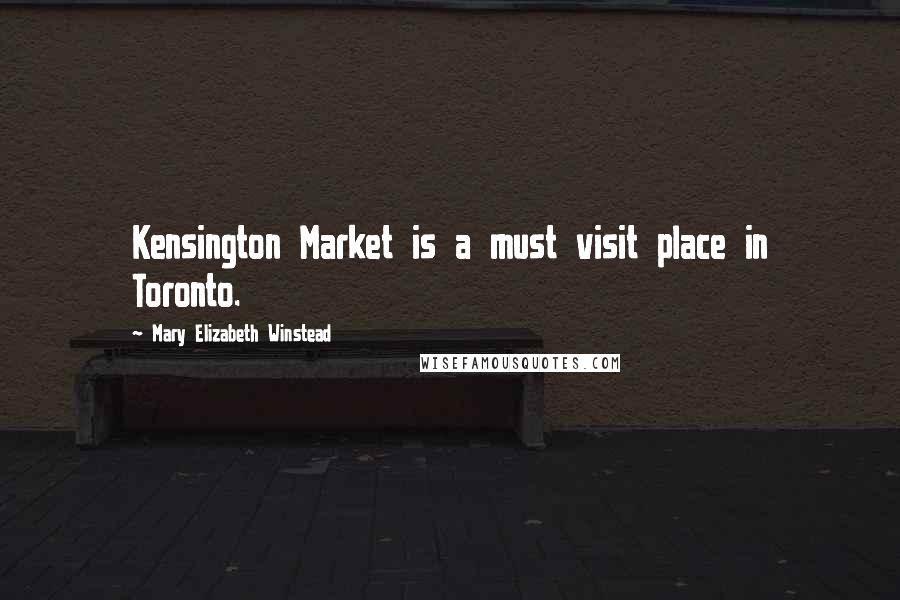 Mary Elizabeth Winstead Quotes: Kensington Market is a must visit place in Toronto.