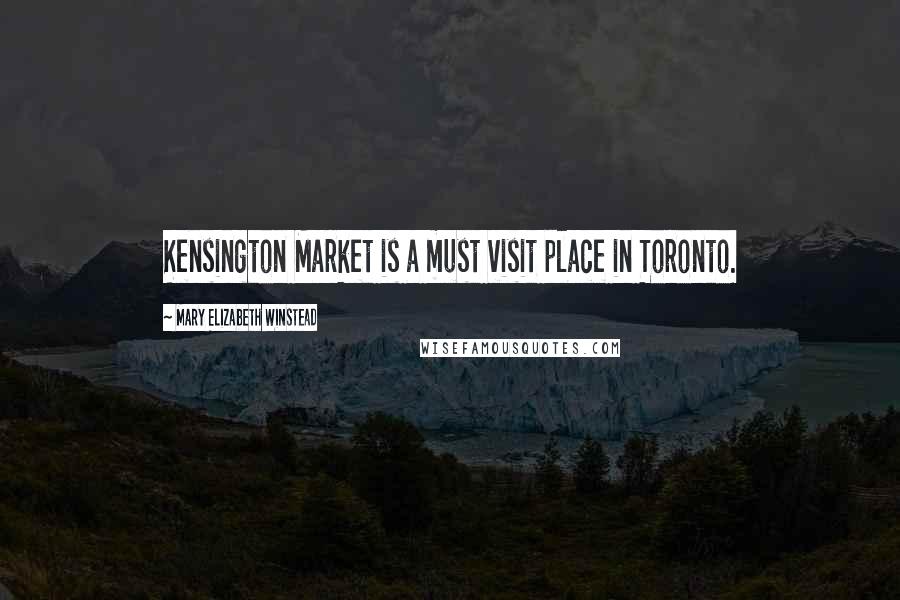 Mary Elizabeth Winstead Quotes: Kensington Market is a must visit place in Toronto.