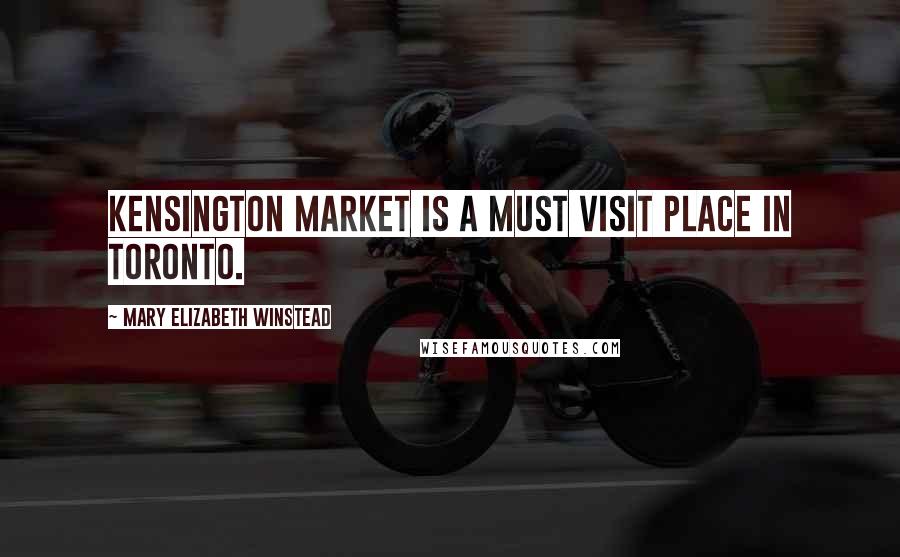 Mary Elizabeth Winstead Quotes: Kensington Market is a must visit place in Toronto.