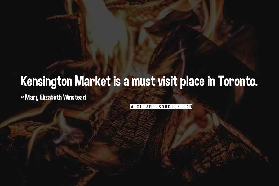 Mary Elizabeth Winstead Quotes: Kensington Market is a must visit place in Toronto.