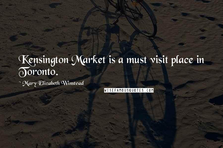 Mary Elizabeth Winstead Quotes: Kensington Market is a must visit place in Toronto.