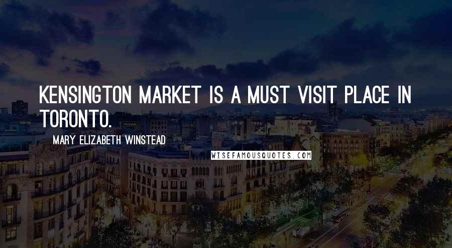 Mary Elizabeth Winstead Quotes: Kensington Market is a must visit place in Toronto.